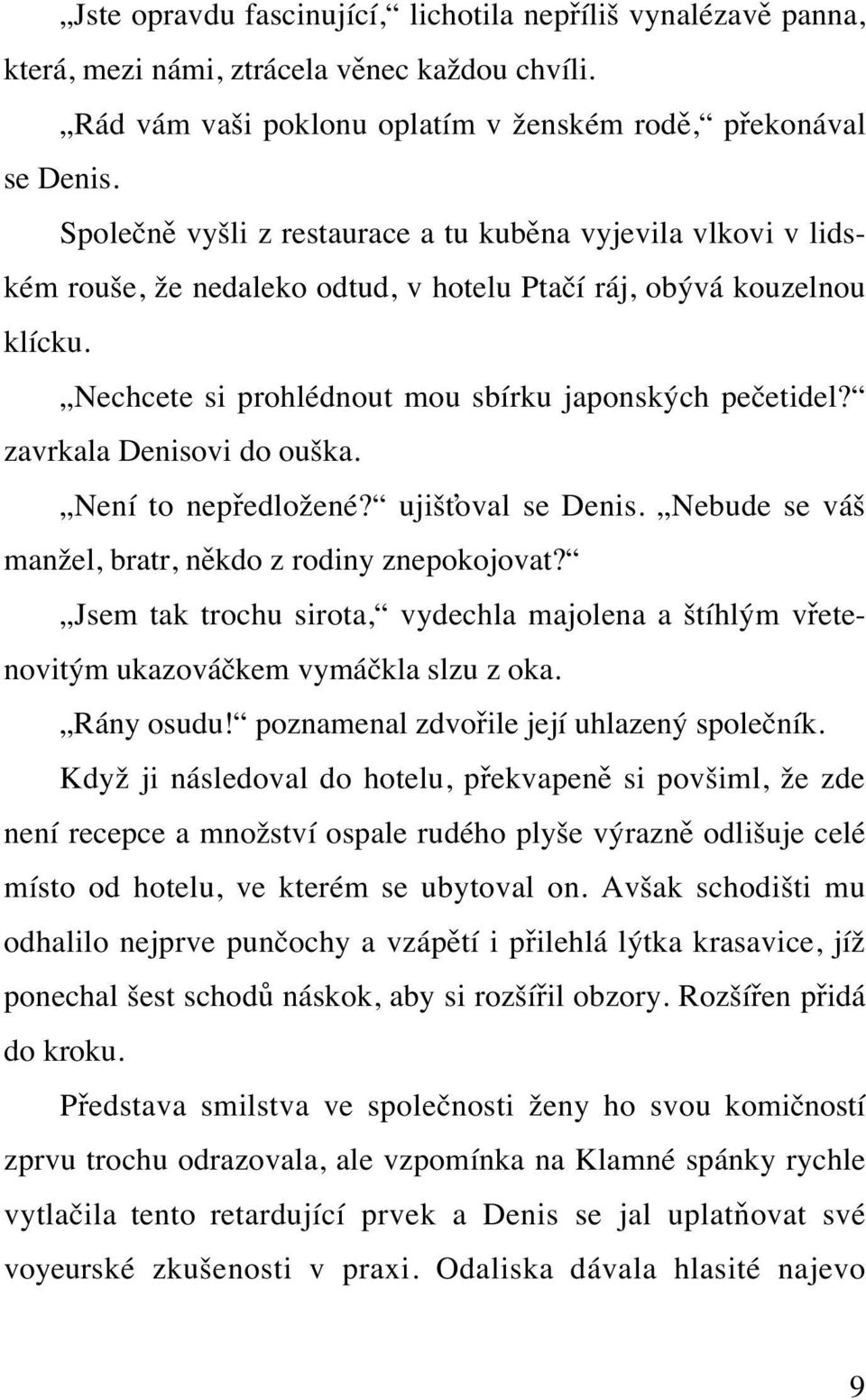 zavrkala Denisovi do ouška. Není to nepředložené? ujišťoval se Denis. Nebude se váš manžel, bratr, někdo z rodiny znepokojovat?