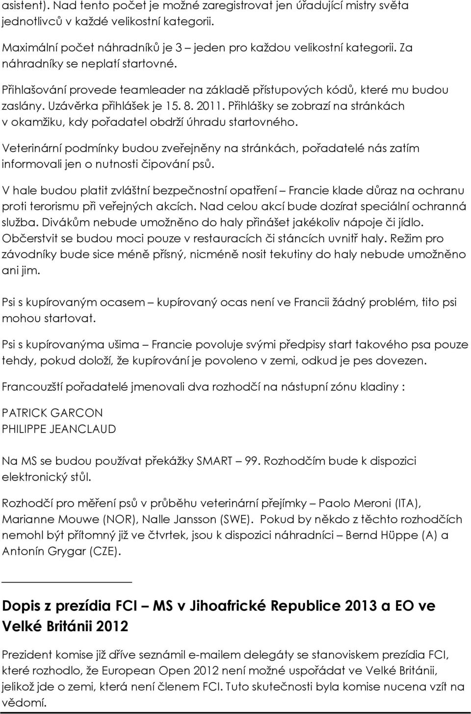 Přihlášky se zbrazí na stránkách v kamžiku, kdy přadatel bdrží úhradu startvnéh. Veterinární pdmínky budu zveřejněny na stránkách, přadatelé nás zatím infrmvali jen nutnsti čipvání psů.