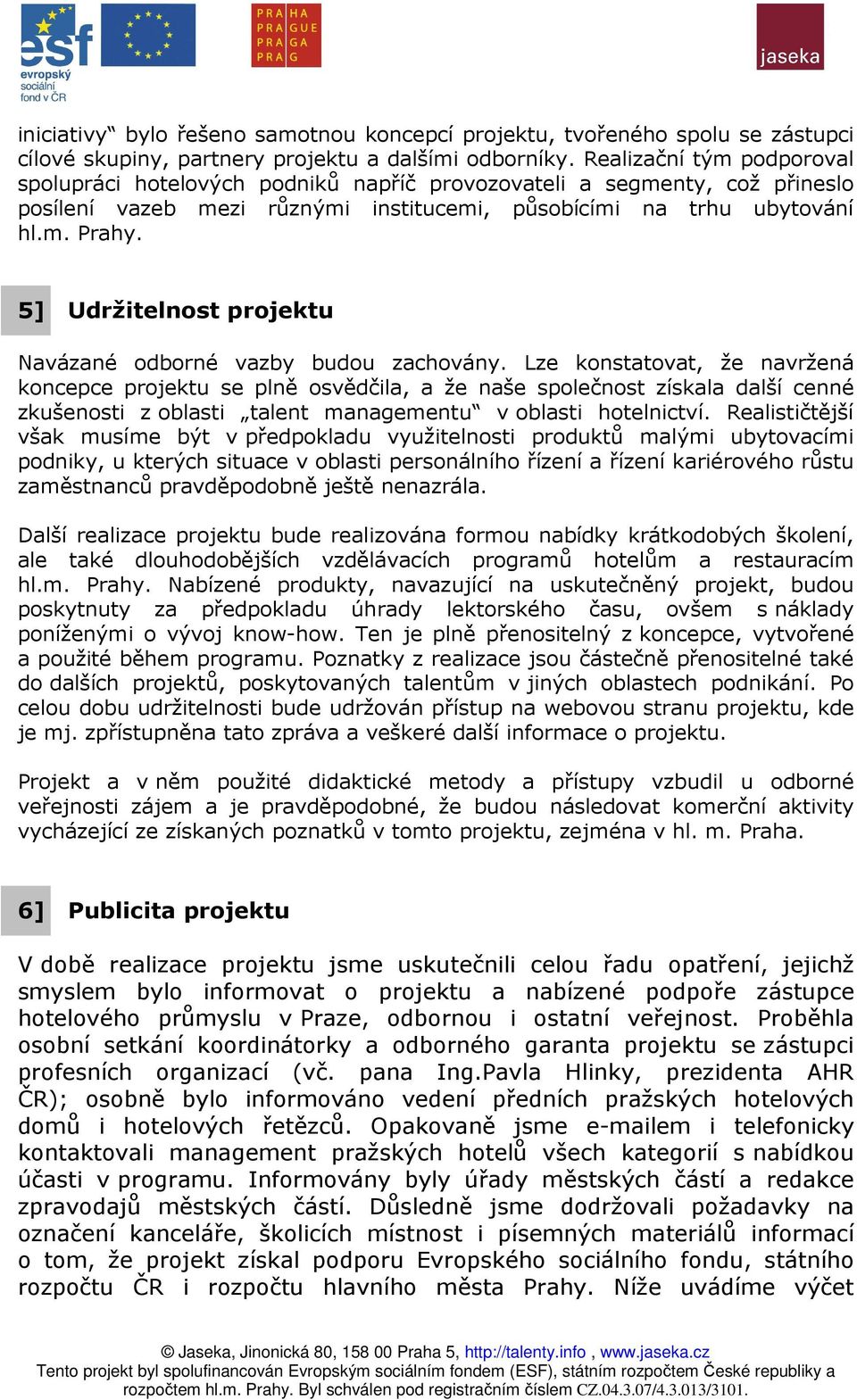 5] Udržitelnost projektu Navázané odborné vazby budou zachovány.