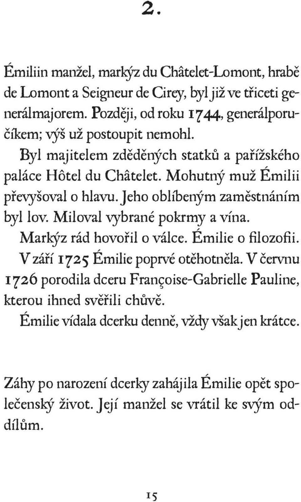 Mohutný muž Émilii převyšoval o hlavu. Jeho oblíbeným zaměstnáním byl lov. Miloval vybrané pokrmy a vína. Markýz rád hovořil o válce. Émilie o filozofii.