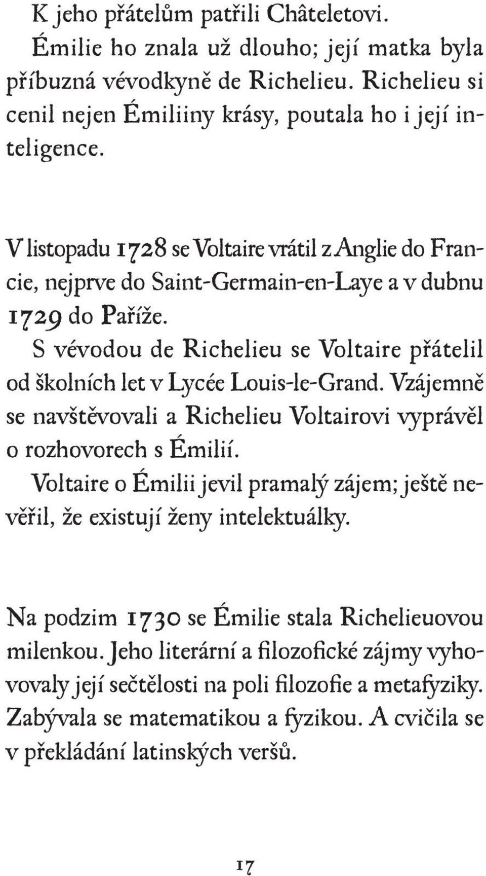 S vévodou de Richelieu se Voltaire přátelil od školních let v Lycée Louis-le-Grand. Vzájemně se navštěvovali a Richelieu Voltairovi vyprávěl o rozhovorech s Émilií.