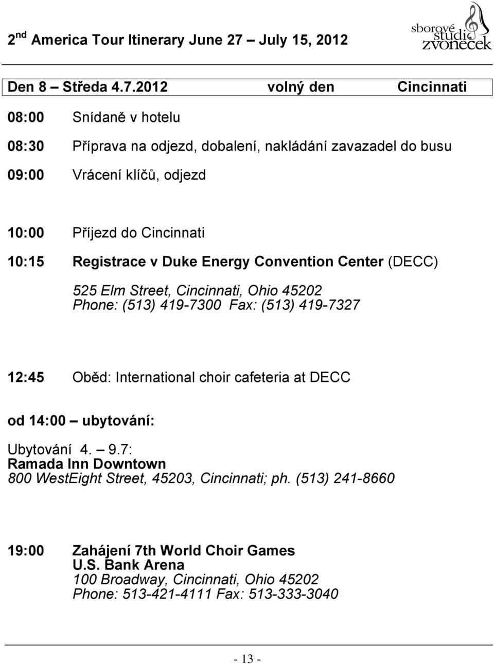do Cincinnati 10:15 Registrace v Duke Energy Convention Center (DECC) 525 Elm Street, Cincinnati, Ohio 45202 Phone: (513) 419-7300 Fax: (513) 419-7327
