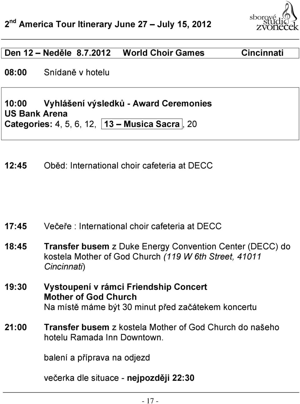 International choir cafeteria at DECC 17:45 Večeře : International choir cafeteria at DECC 18:45 Transfer busem z Duke Energy Convention Center (DECC) do kostela Mother of