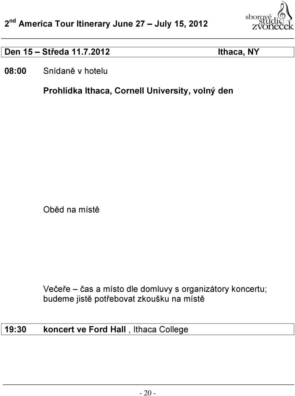 University, volný den Oběd na místě Večeře čas a místo dle domluvy