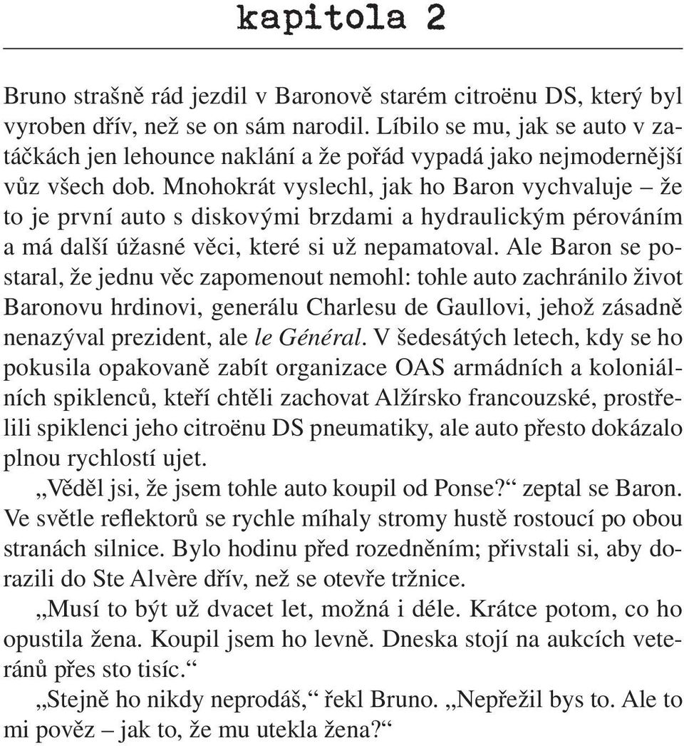 Mnohokrát vyslechl, jak ho Baron vychvaluje že to je první auto s diskovými brzdami a hydraulickým pérováním a má další úžasné věci, které si už nepamatoval.