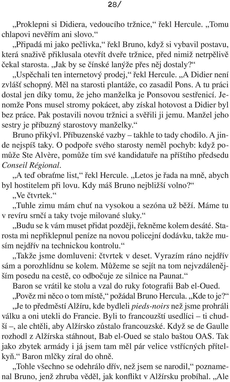 Uspěchali ten internetový prodej, řekl Hercule. A Didier není zvlášť schopný. Měl na starosti plantáže, co zasadil Pons. A tu práci dostal jen díky tomu, že jeho manželka je Ponsovou sestřenicí.