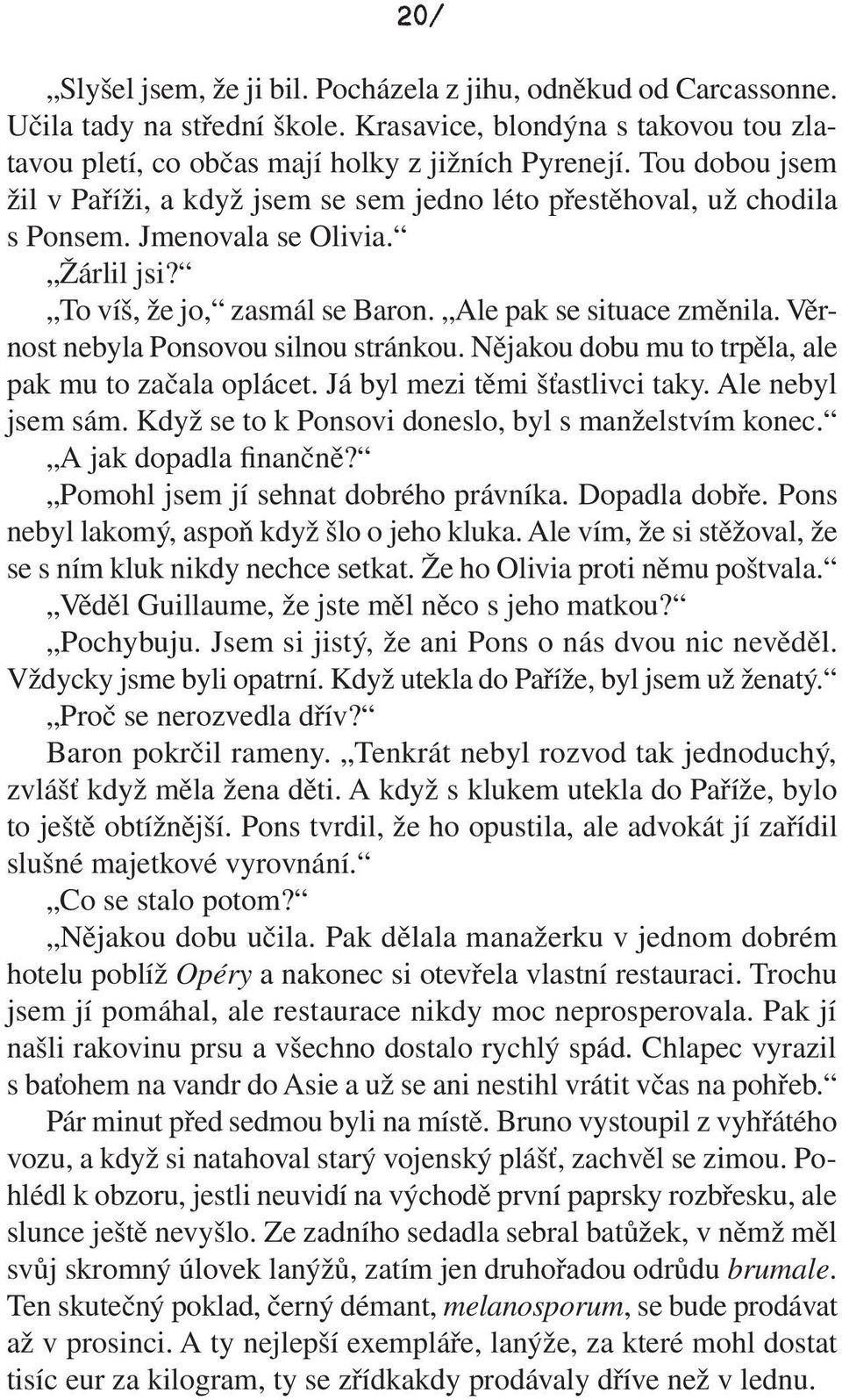 Věrnost nebyla Ponsovou silnou stránkou. Nějakou dobu mu to trpěla, ale pak mu to začala oplácet. Já byl mezi těmi šťastlivci taky. Ale nebyl jsem sám.