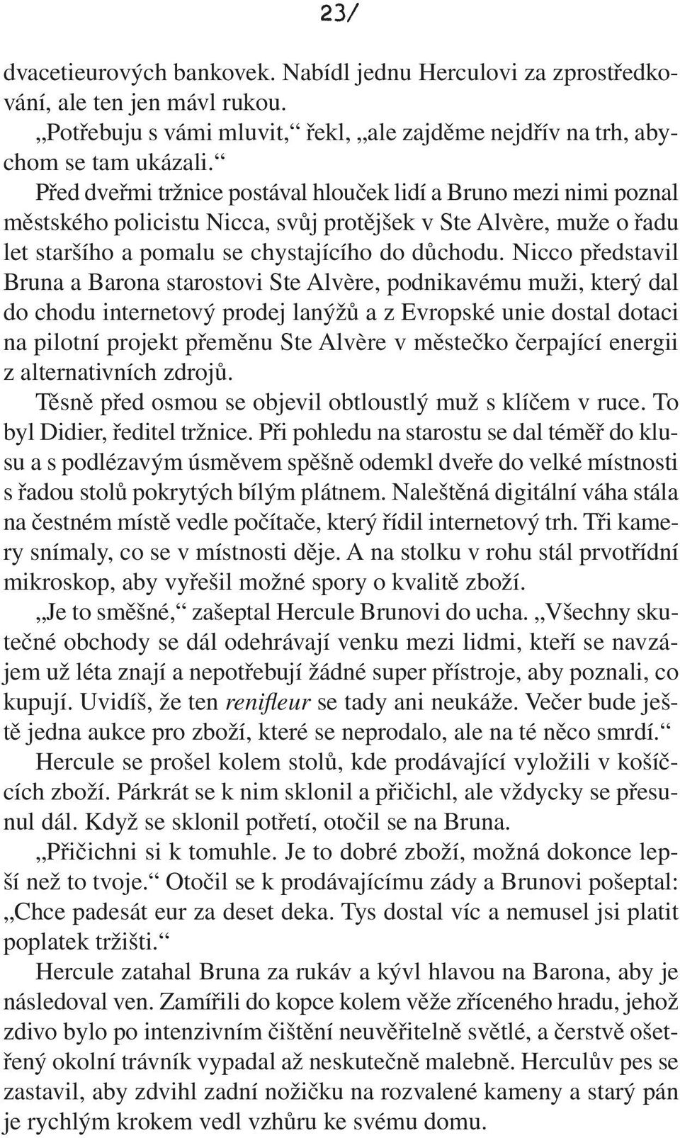 Nicco představil Bruna a Barona starostovi Ste Alvère, podnikavému muži, který dal do chodu internetový prodej lanýžů a z Evropské unie dostal dotaci na pilotní projekt přeměnu Ste Alvère v městečko