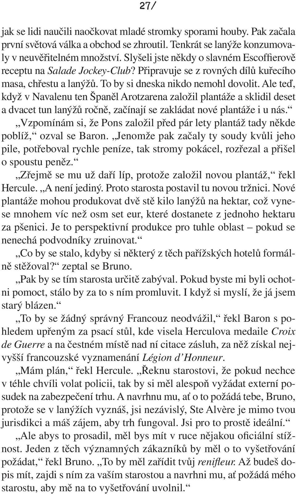 Ale teď, když v Navalenu ten Španěl Arotzarena založil plantáže a sklidil deset a dvacet tun lanýžů ročně, začínají se zakládat nové plantáže i u nás.