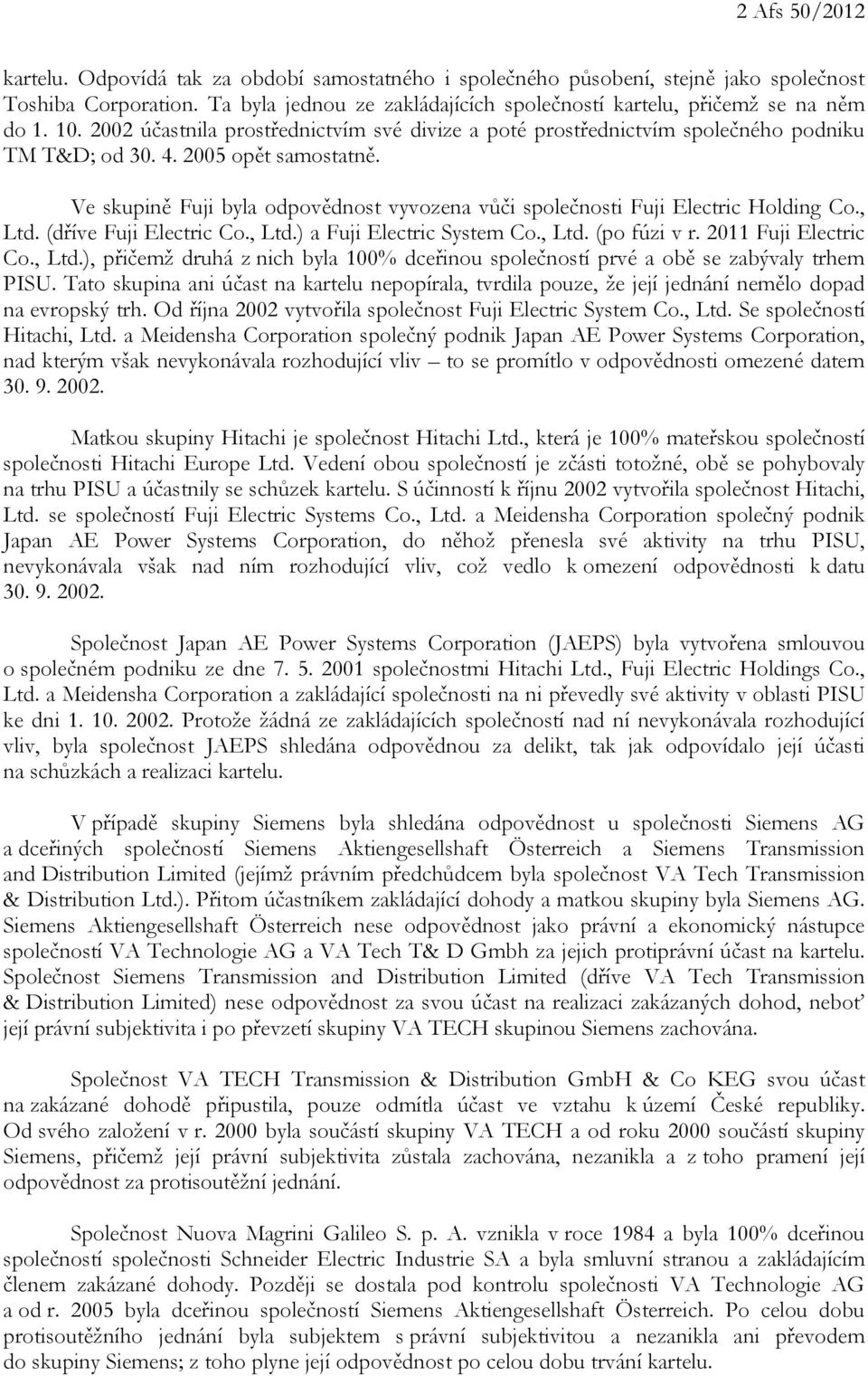 2005 opět samostatně. Ve skupině Fuji byla odpovědnost vyvozena vůči společnosti Fuji Electric Holding Co., Ltd. (dříve Fuji Electric Co., Ltd.) a Fuji Electric System Co., Ltd. (po fúzi v r.