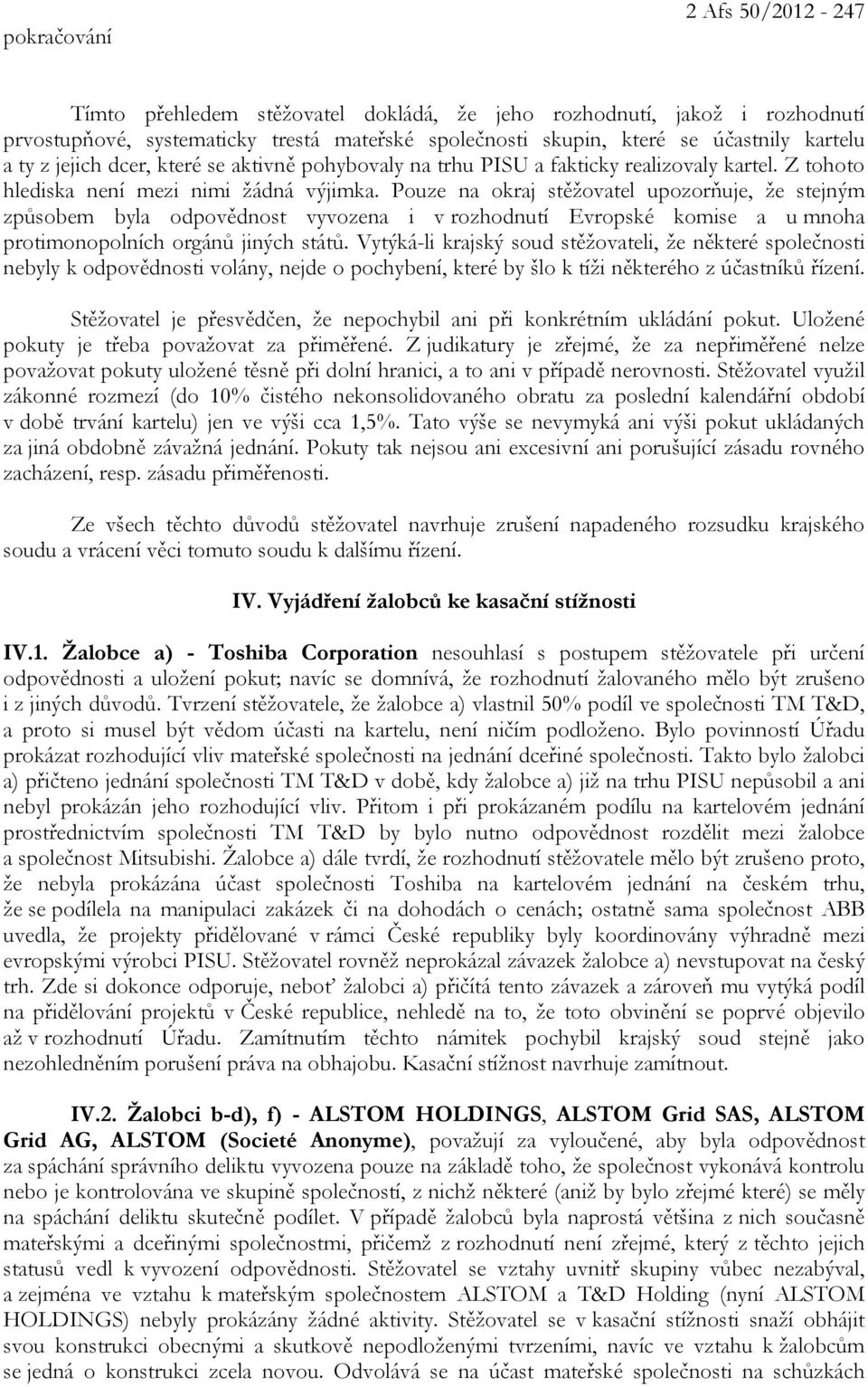 Pouze na okraj stěžovatel upozorňuje, že stejným způsobem byla odpovědnost vyvozena i v rozhodnutí Evropské komise a u mnoha protimonopolních orgánů jiných států.