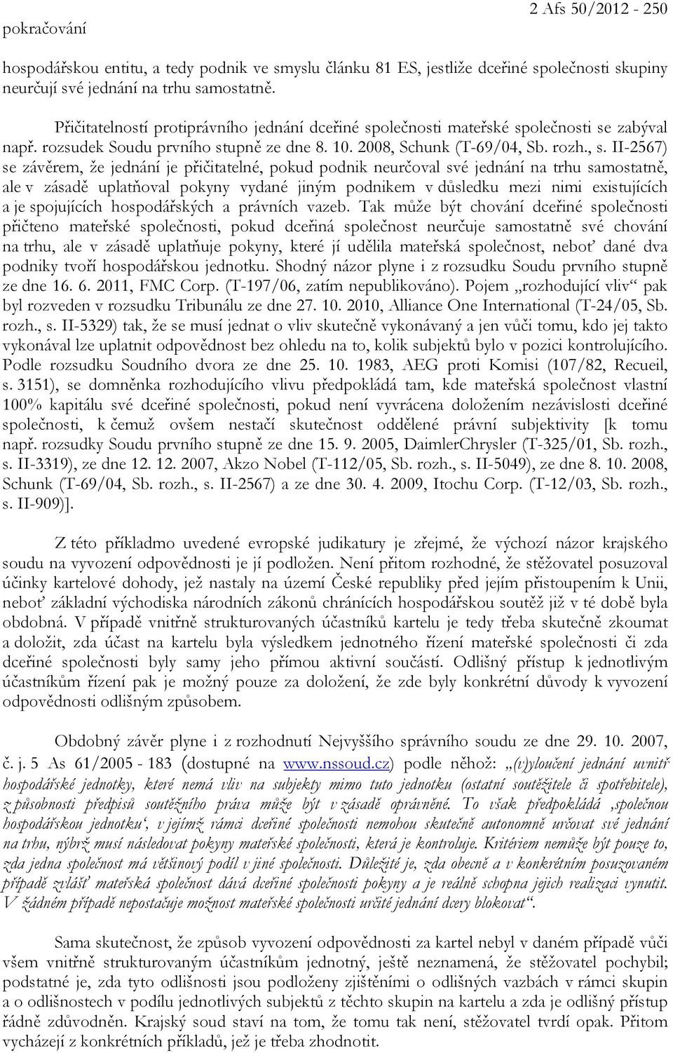 II-2567) se závěrem, že jednání je přičitatelné, pokud podnik neurčoval své jednání na trhu samostatně, ale v zásadě uplatňoval pokyny vydané jiným podnikem v důsledku mezi nimi existujících a je