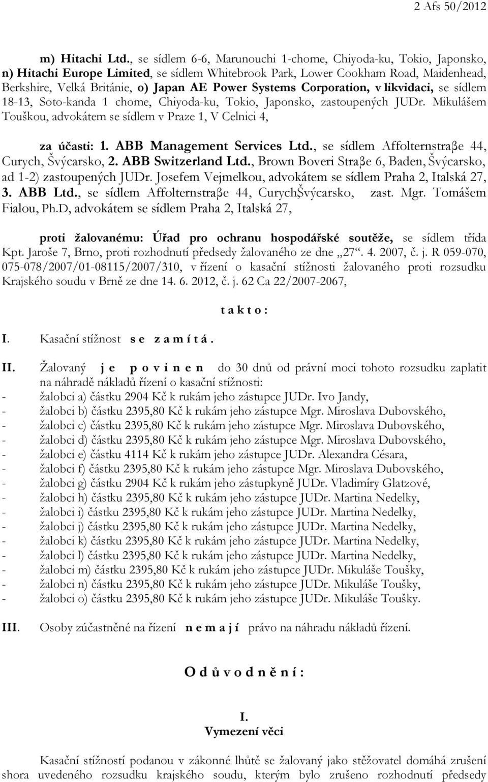 Systems Corporation, v likvidaci, se sídlem 18-13, Soto-kanda 1 chome, Chiyoda-ku, Tokio, Japonsko, zastoupených JUDr. Mikulášem Touškou, advokátem se sídlem v Praze 1, V Celnici 4, za účasti: 1.