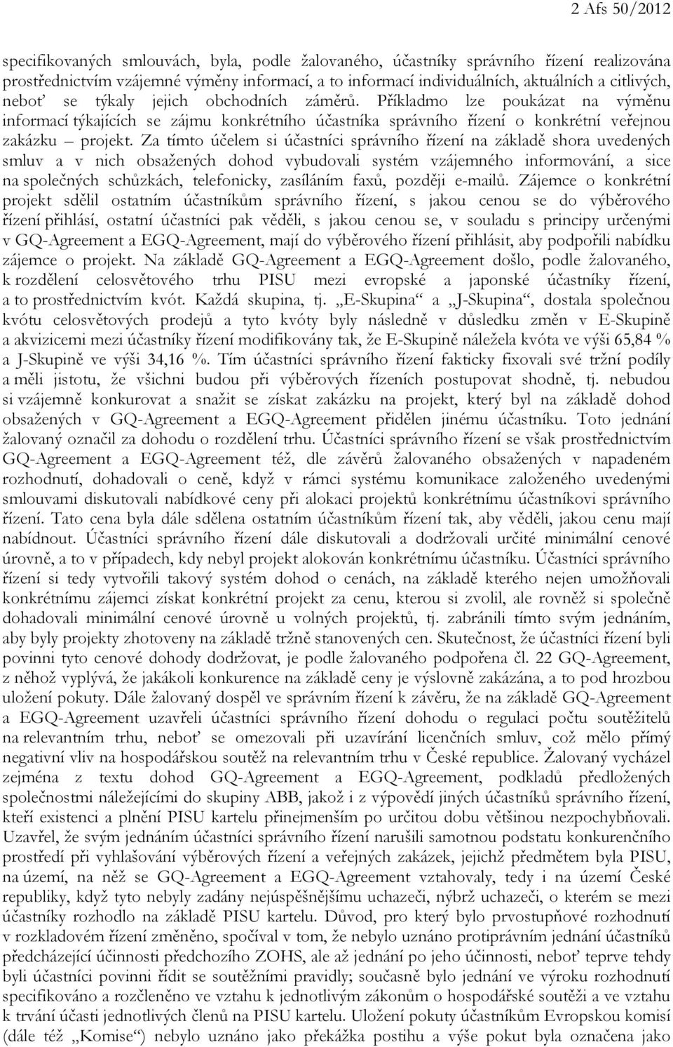 Za tímto účelem si účastníci správního řízení na základě shora uvedených smluv a v nich obsažených dohod vybudovali systém vzájemného informování, a sice na společných schůzkách, telefonicky,