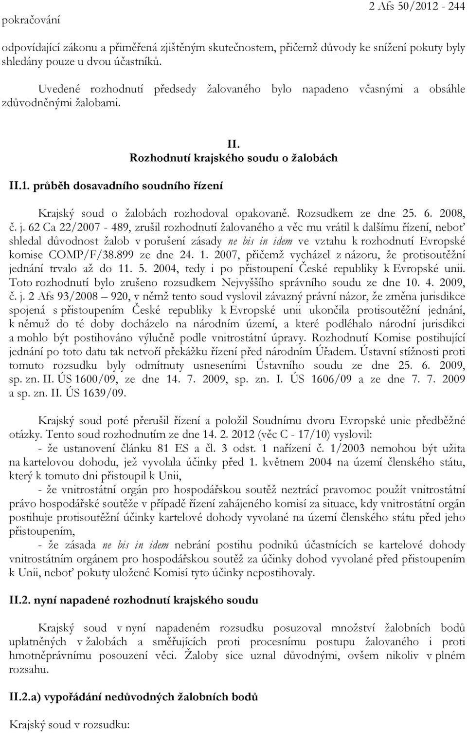 Rozhodnutí krajského soudu o žalobách Krajský soud o žalobách rozhodoval opakovaně. Rozsudkem ze dne 25. 6. 2008, č. j.