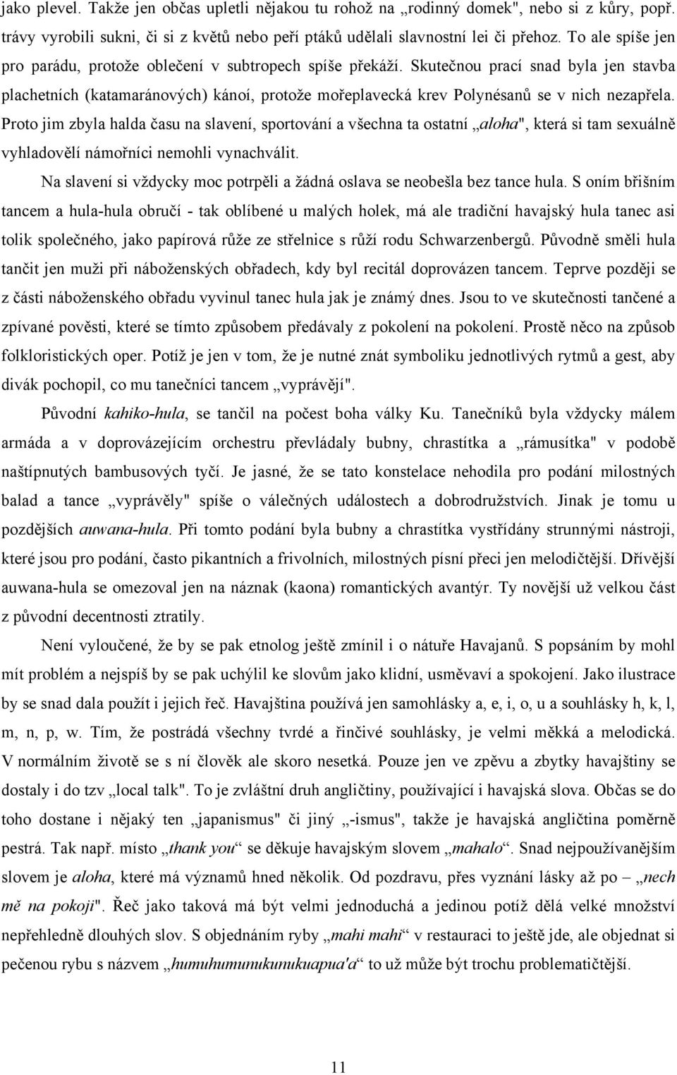 Skutečnou prací snad byla jen stavba plachetních (katamaránových) kánoí, protože mořeplavecká krev Polynésanů se v nich nezapřela.