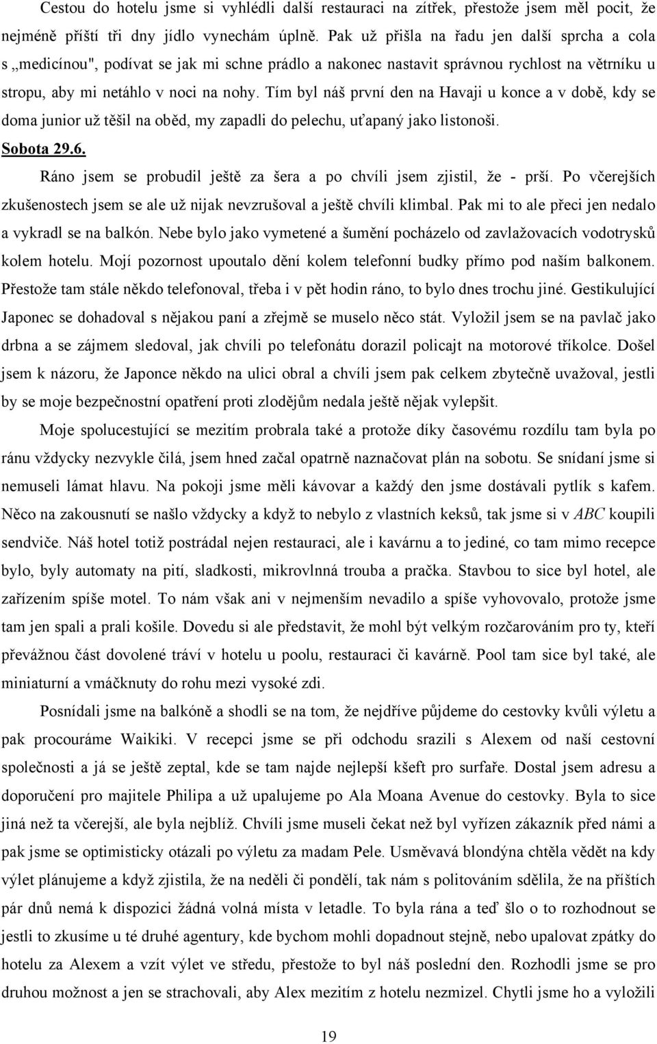 Tím byl náš první den na Havaji u konce a v době, kdy se doma junior už těšil na oběd, my zapadli do pelechu, uťapaný jako listonoši. Sobota 29.6.