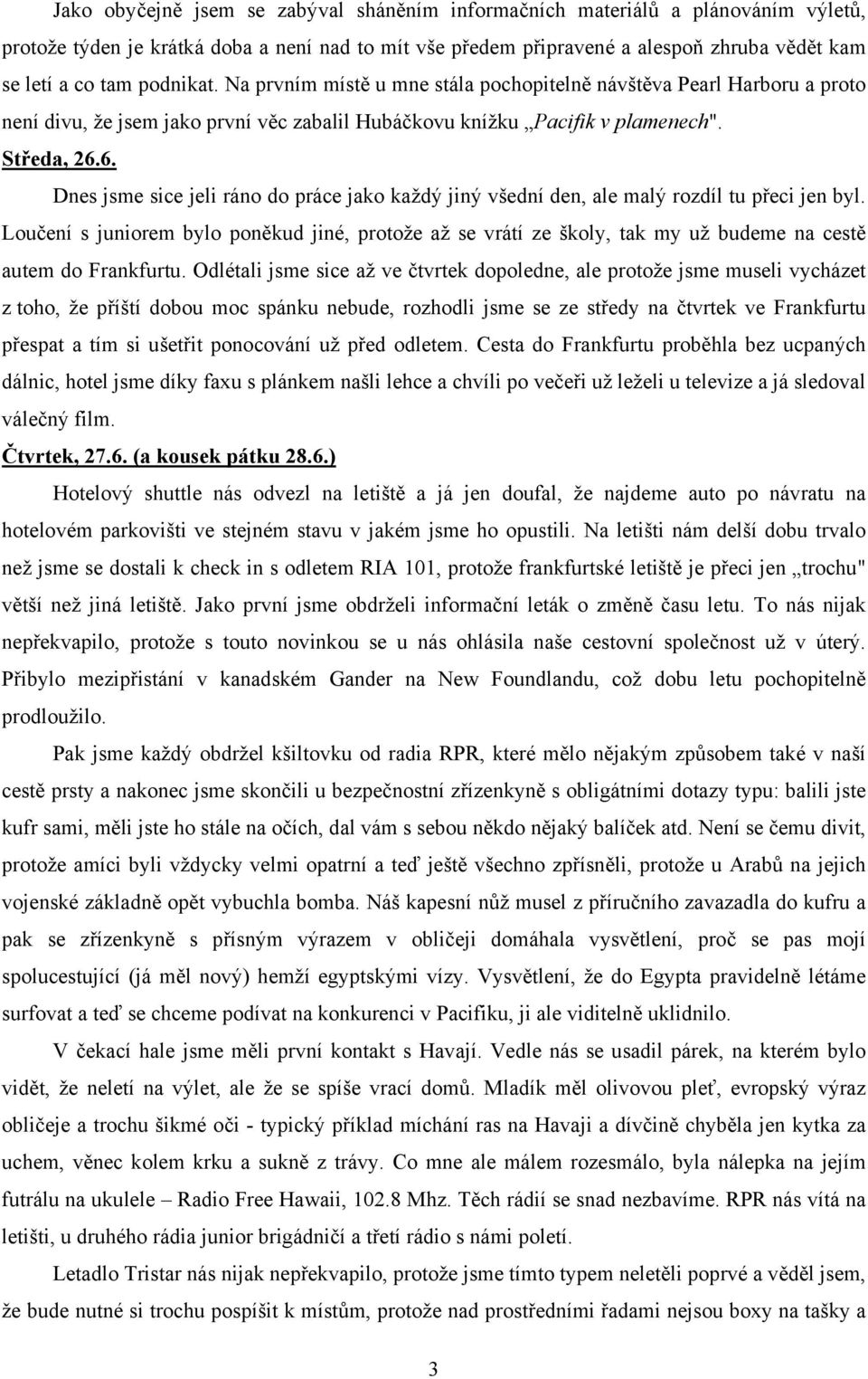 6. Dnes jsme sice jeli ráno do práce jako každý jiný všední den, ale malý rozdíl tu přeci jen byl.