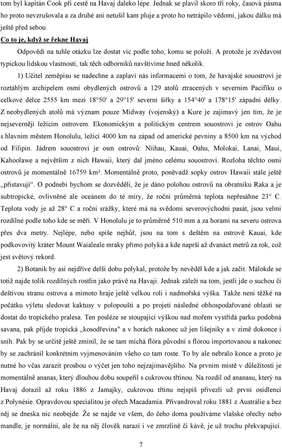 Co to je, když se řekne Havaj Odpovědí na tuhle otázku lze dostat víc podle toho, komu se položí. A protože je zvědavost typickou lidskou vlastností, tak těch odborníků navštívíme hned několik.