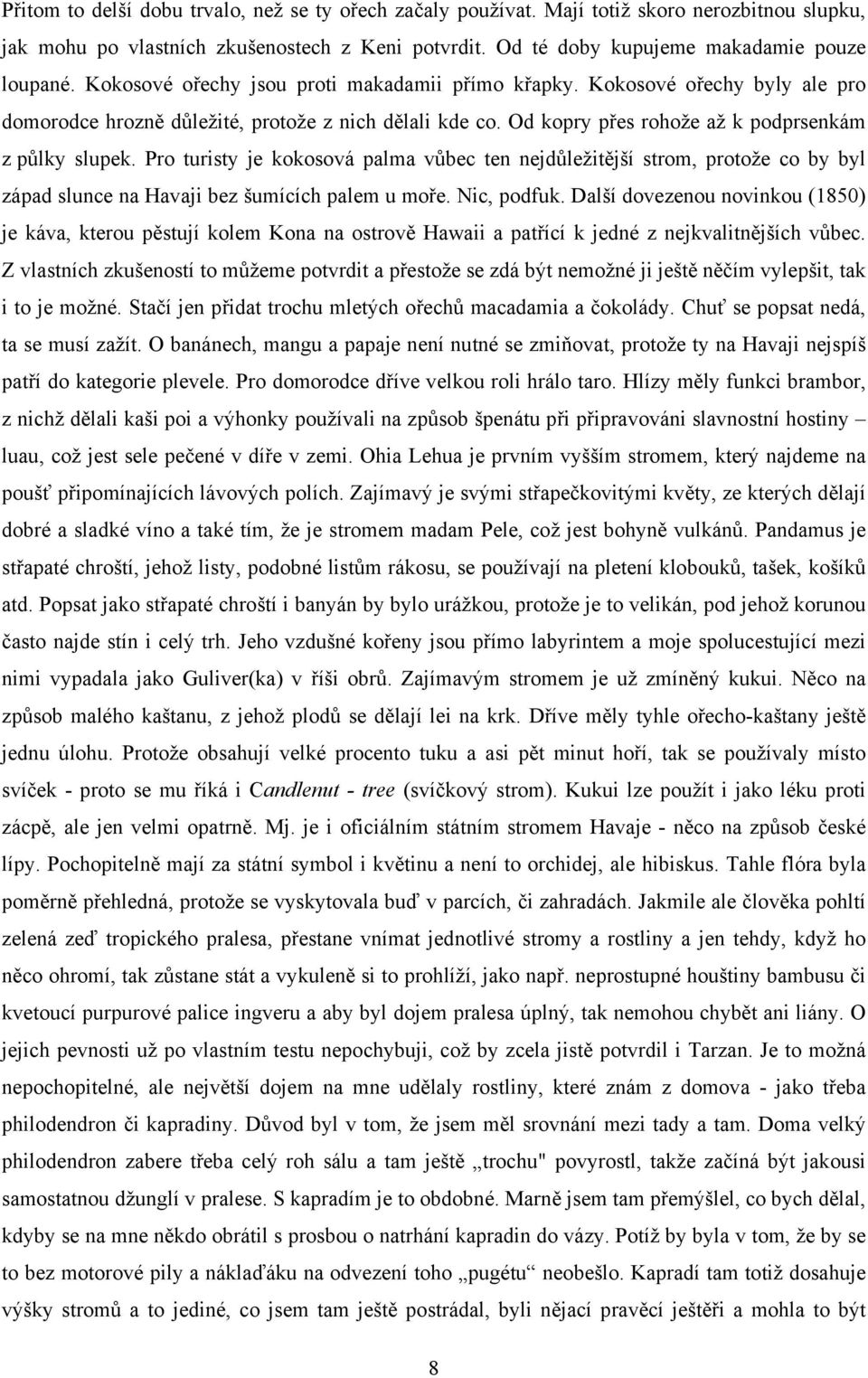 Pro turisty je kokosová palma vůbec ten nejdůležitější strom, protože co by byl západ slunce na Havaji bez šumících palem u moře. Nic, podfuk.