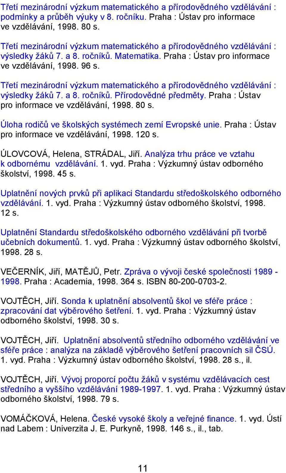 Třetí mezinárodní výzkum matematického a přírodovědného vzdělávání : výsledky žáků 7. a 8. ročníků. Přírodovědné předměty. Praha : Ústav pro informace ve vzdělávání, 1998. 80 s.