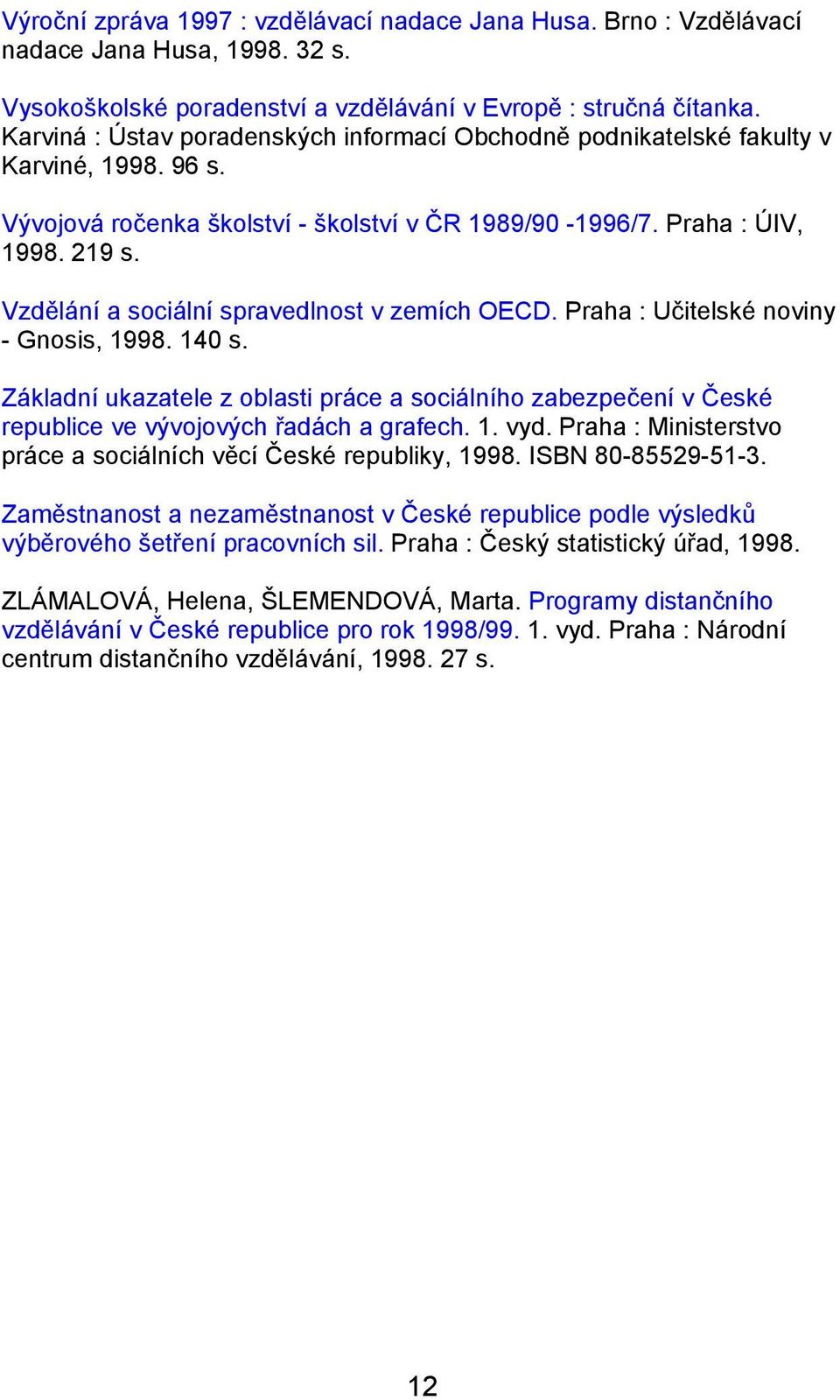 Vzdělání a sociální spravedlnost v zemích OECD. Praha : Učitelské noviny - Gnosis, 1998. 140 s.