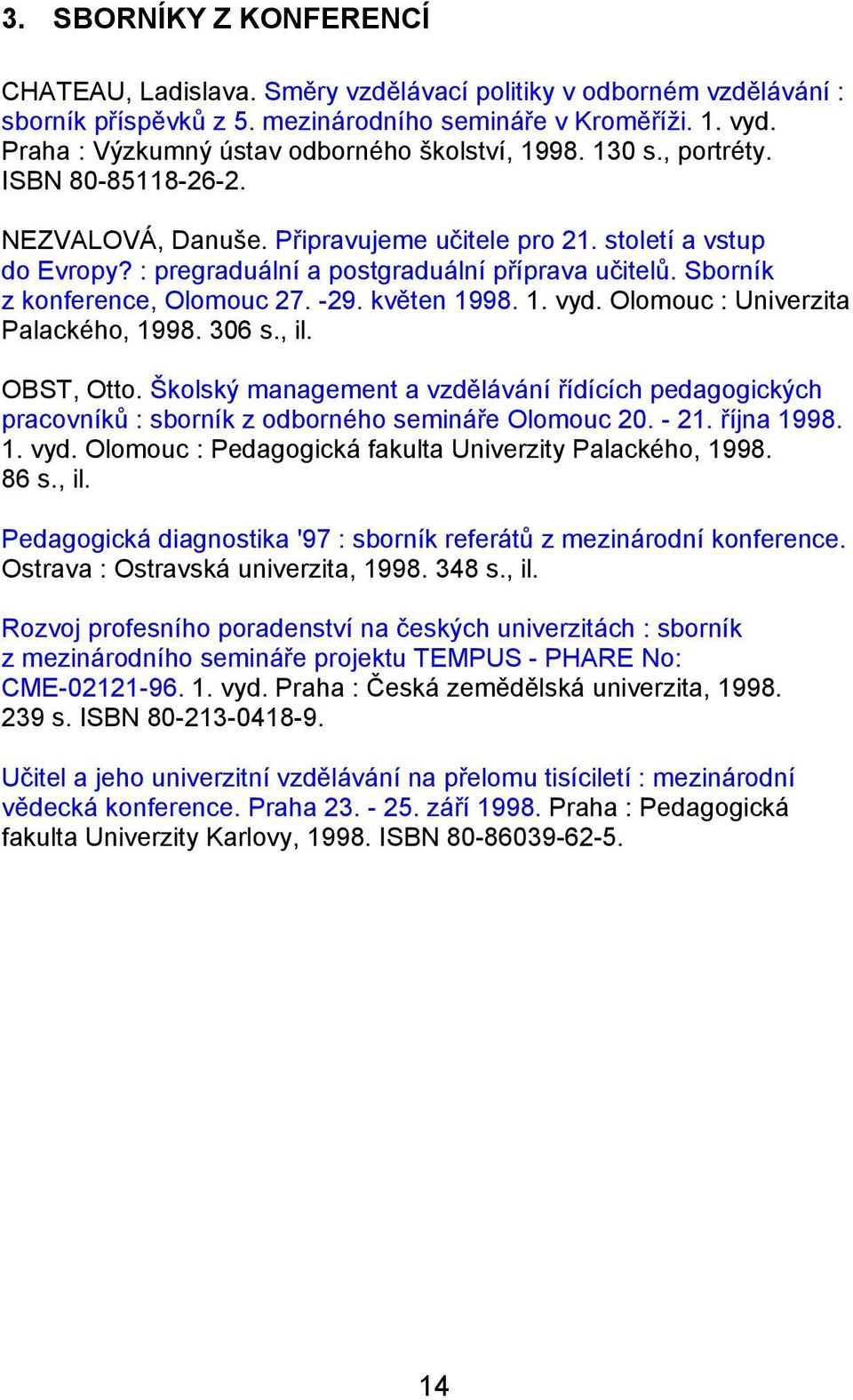 : pregraduální a postgraduální příprava učitelů. Sborník z konference, Olomouc 27. -29. květen 1998. 1. vyd. Olomouc : Univerzita Palackého, 1998. 306 s., il. OBST, Otto.