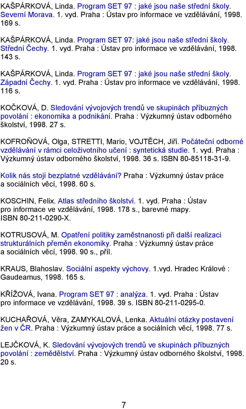 Západní Čechy. 1. vyd. Praha : Ústav pro informace ve vzdělávání, 1998. 116 s. KOČKOVÁ, D. Sledování vývojových trendů ve skupinách příbuzných povolání : ekonomika a podnikání.