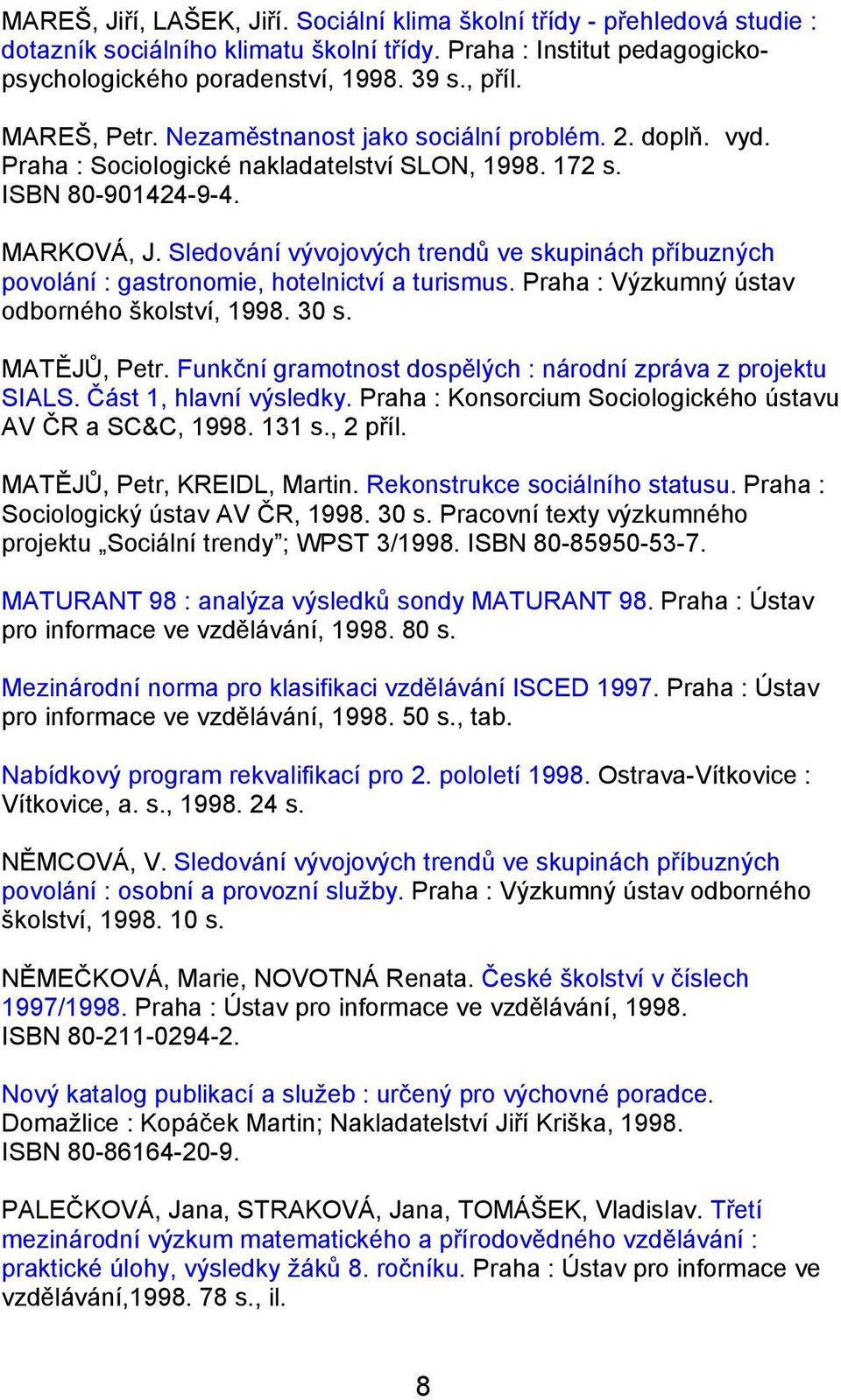 Sledování vývojových trendů ve skupinách příbuzných povolání : gastronomie, hotelnictví a turismus. Praha : Výzkumný ústav odborného školství, 1998. 30 s. MATĚJŮ, Petr.