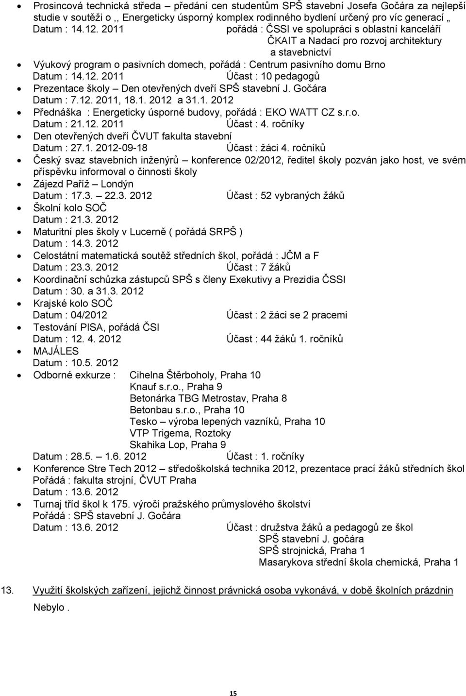 2011 Účast : 10 pedagogů Prezentace školy Den otevřených dveří SPŠ stavební J. Gočára Datum : 7.12. 2011, 18.1. 2012 a 31.1. 2012 Přednáška : Energeticky úsporné budovy, pořádá : EKO WATT CZ s.r.o. Datum : 21.
