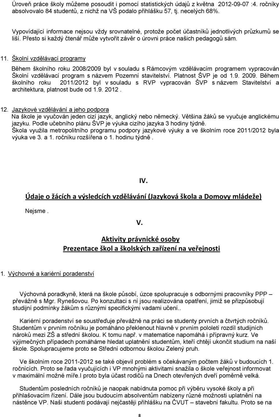 Školní vzdělávací programy Během školního roku 2008/2009 byl v souladu s Rámcovým vzdělávacím programem vypracován Školní vzdělávací program s názvem Pozemní stavitelství. Platnost ŠVP je od 1.9. 2009.