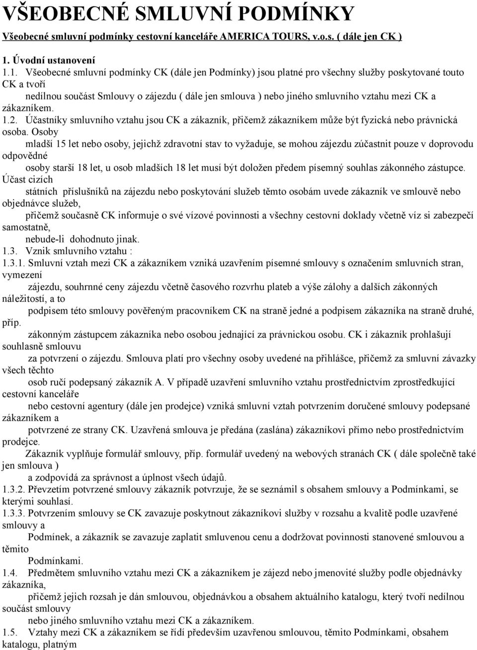 1. Všeobecné smluvní podmínky CK (dále jen Podmínky) jsou platné pro všechny služby poskytované touto CK a tvoří nedílnou součást Smlouvy o zájezdu ( dále jen smlouva ) nebo jiného smluvního vztahu