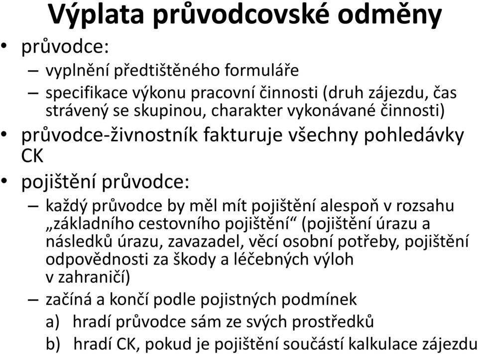 rozsahu základního cestovního pojištění (pojištění úrazu a následků úrazu, zavazadel, věcí osobní potřeby, pojištění odpovědnosti za škody a léčebných