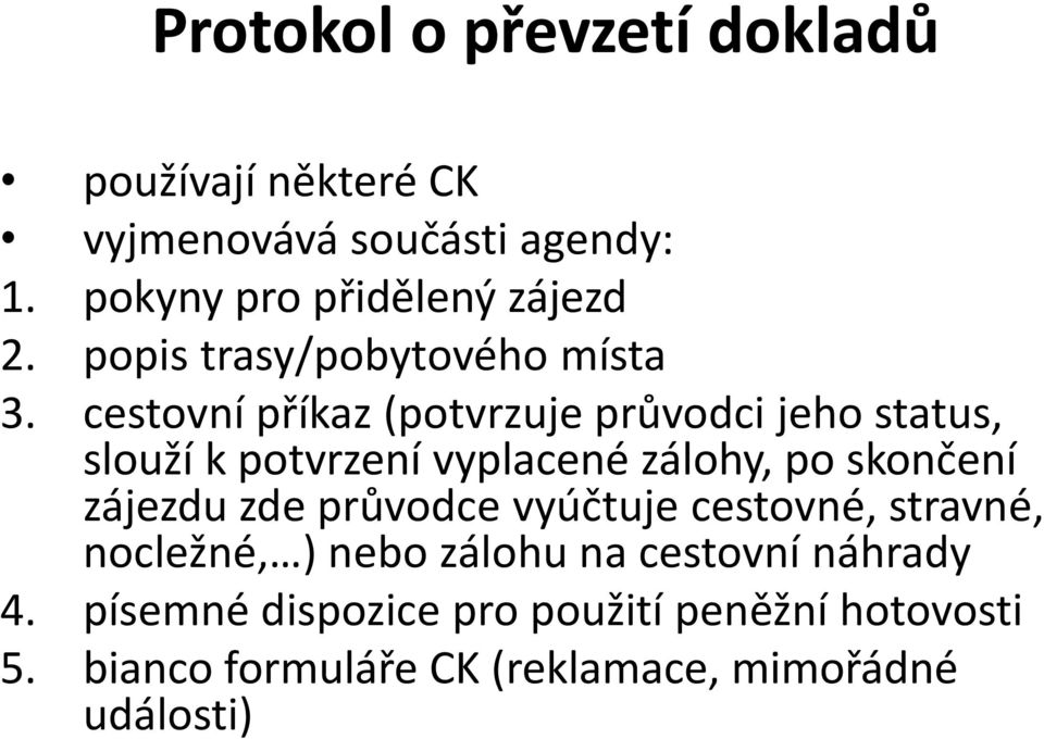 cestovní příkaz (potvrzuje průvodci jeho status, slouží k potvrzení vyplacené zálohy, po skončení zájezdu zde