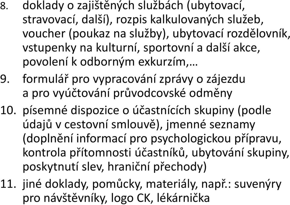 písemné dispozice o účastnících skupiny (podle údajů v cestovní smlouvě), jmenné seznamy (doplnění informací pro psychologickou přípravu, kontrola