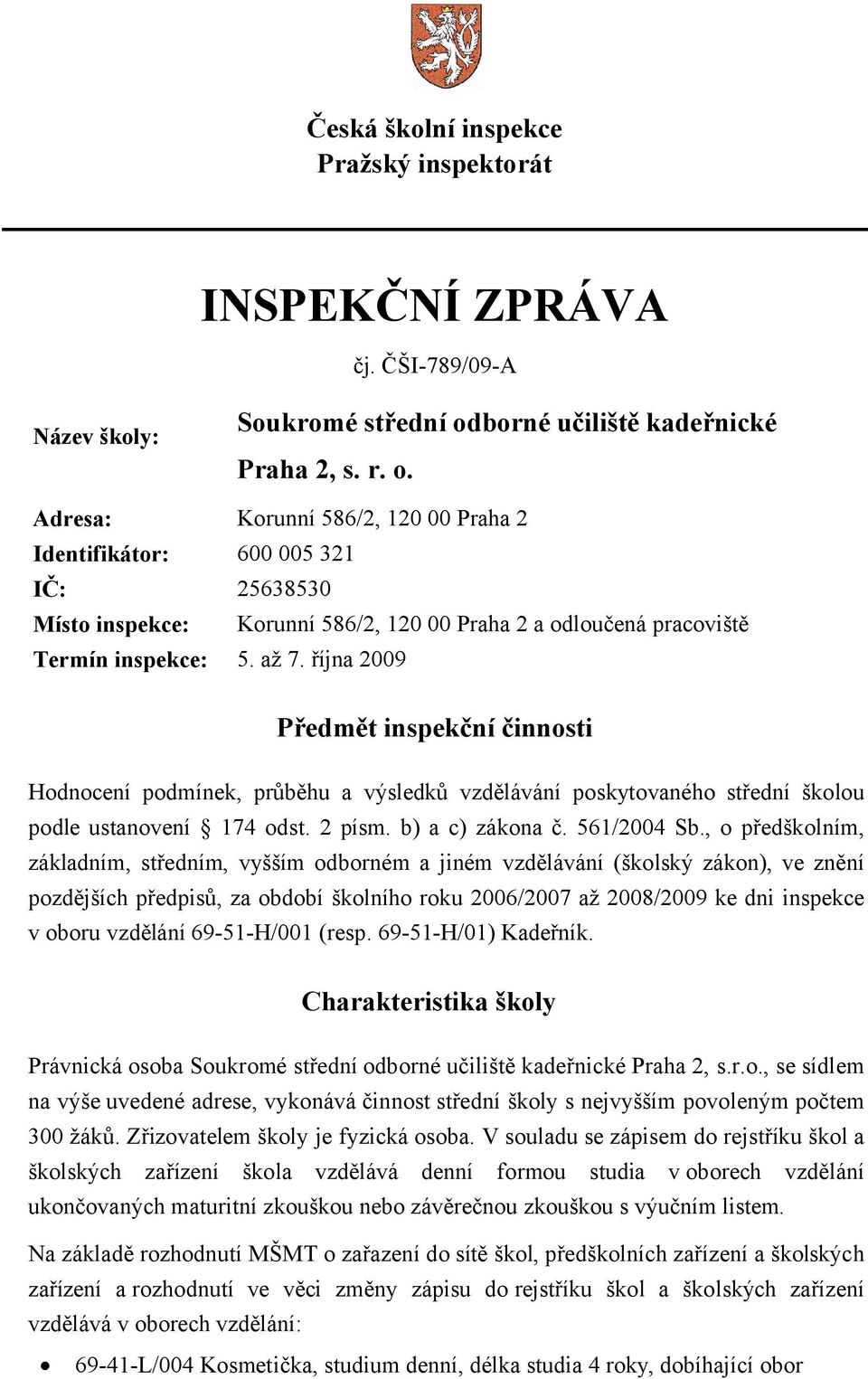 Adresa: Korunní 586/2, 120 00 Praha 2 Identifikátor: 600 005 321 IČ: 25638530 Místo inspekce: Korunní 586/2, 120 00 Praha 2 a odloučená pracoviště Termín inspekce: 5. až 7.