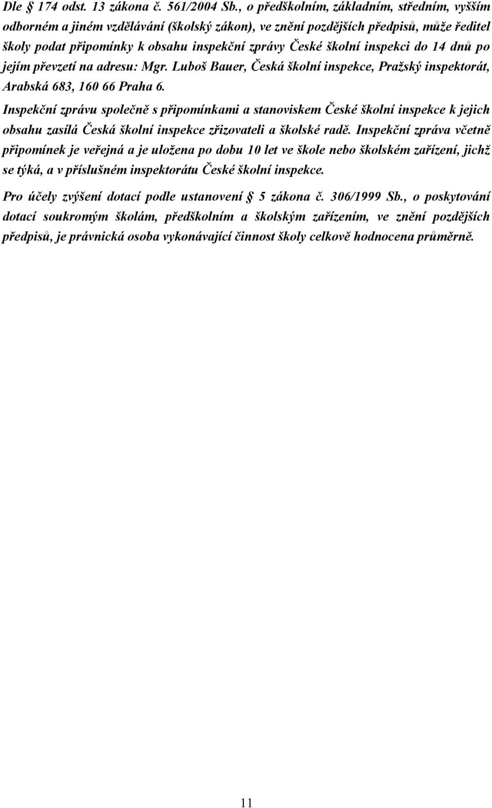 inspekci do 14 dnů po jejím převzetí na adresu: Mgr. Luboš Bauer, Česká školní inspekce, Pražský inspektorát, Arabská 683, 160 66 Praha 6.