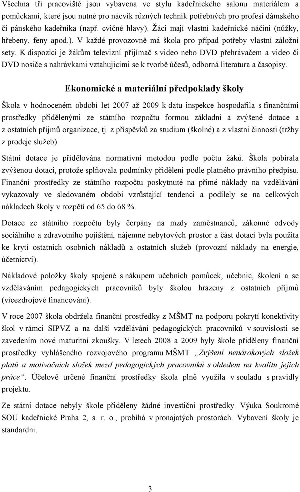 Kdispozici je žákům televizní přijímač svideo nebo DVD přehrávačem a video či DVD nosiče s nahrávkami vztahujícími se k tvorbě účesů, odborná literatura a časopisy.