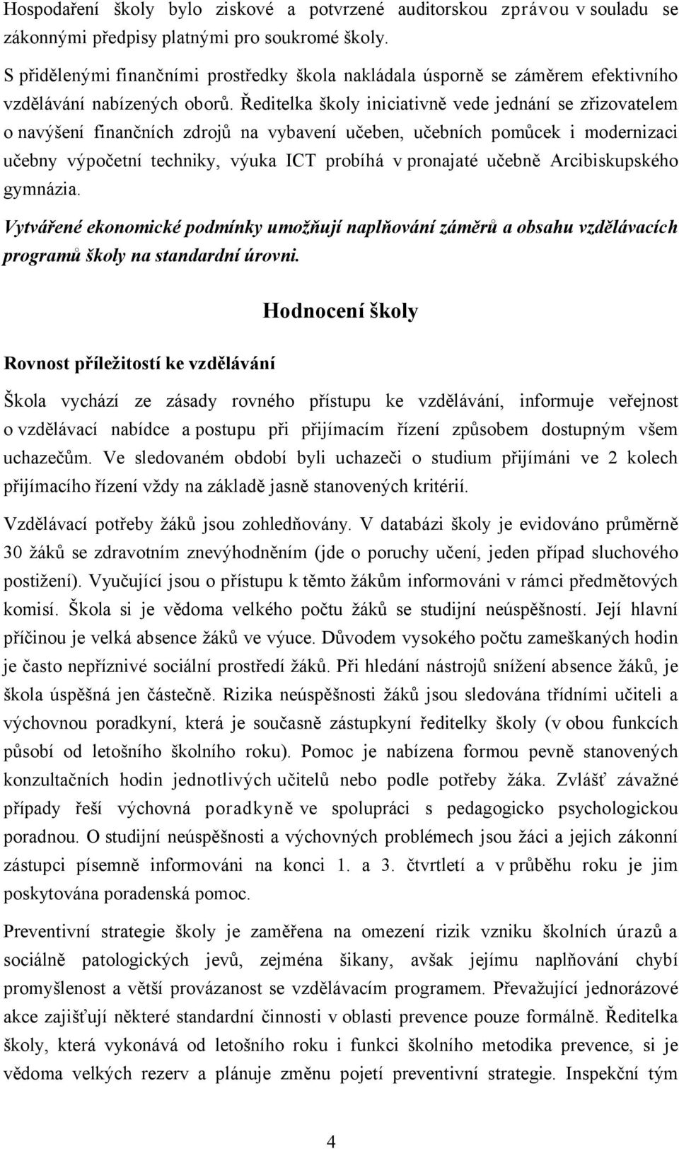 Ředitelka školy iniciativně vede jednání se zřizovatelem o navýšení finančních zdrojů na vybavení učeben, učebních pomůcek i modernizaci učebny výpočetní techniky, výuka ICT probíhá v pronajaté