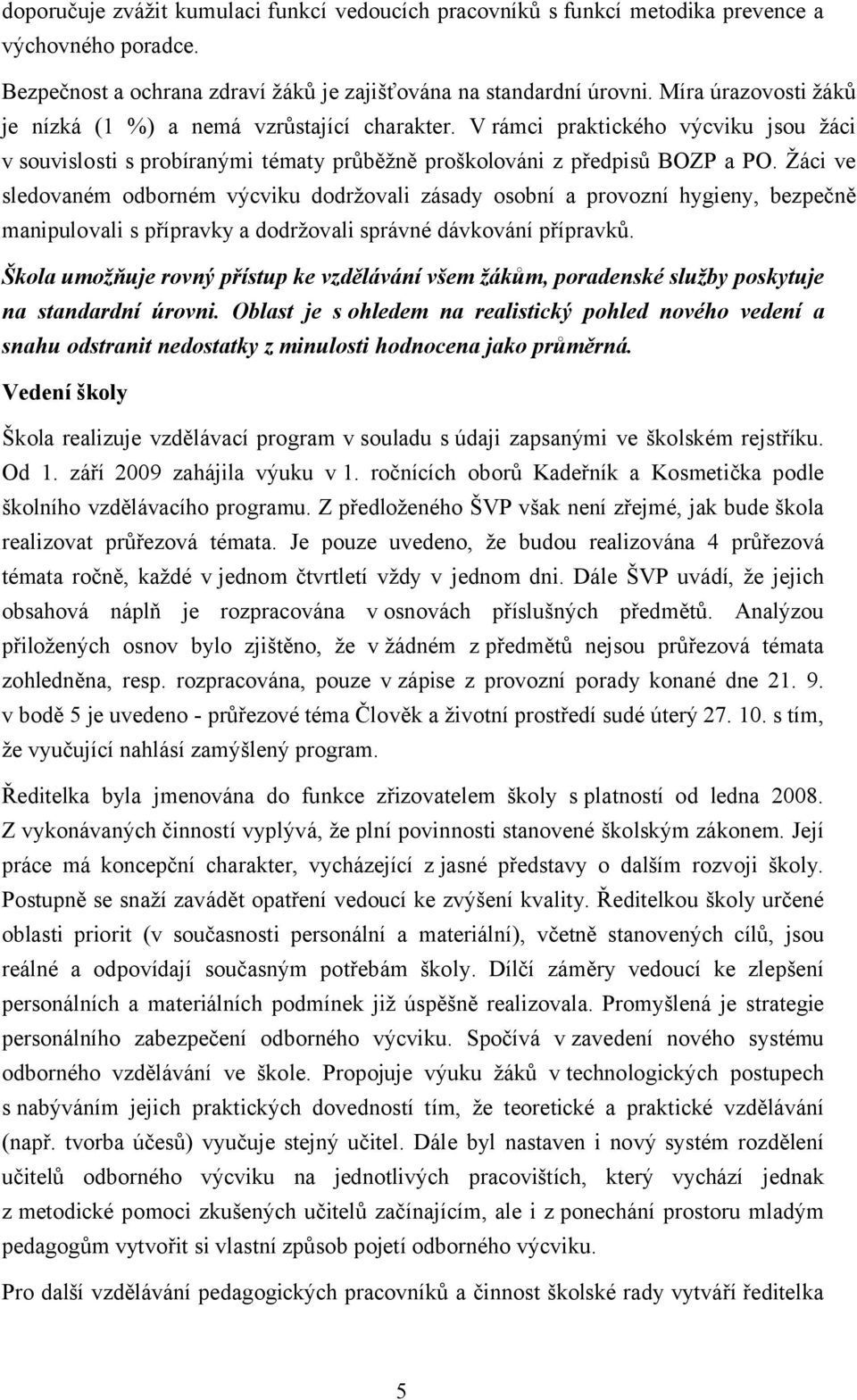 Žáci ve sledovaném odborném výcviku dodržovali zásady osobní a provozní hygieny, bezpečně manipulovali s přípravky a dodržovali správné dávkování přípravků.