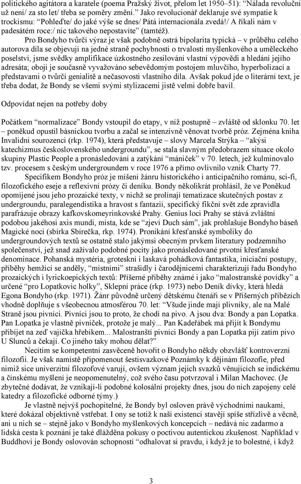 Pro Bondyho tvůrčí výraz je však podobně ostrá bipolarita typická v průběhu celého autorova díla se objevují na jedné straně pochybnosti o trvalosti myšlenkového a uměleckého poselství, jsme svědky