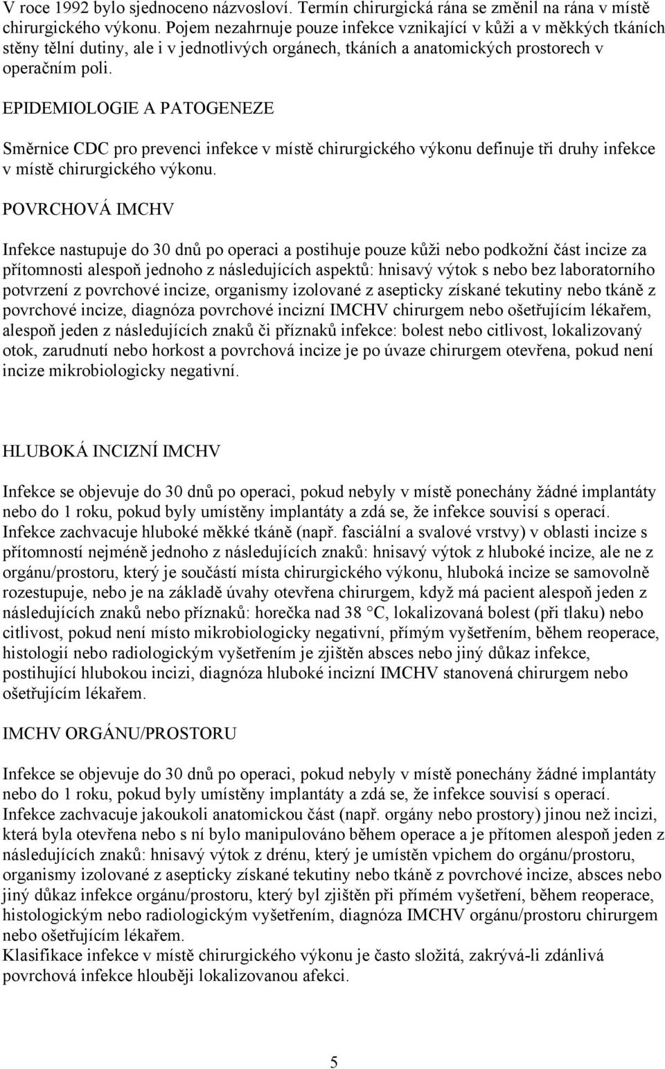 EPIDEMIOLOGIE A PATOGENEZE Směrnice CDC pro prevenci infekce v místě chirurgického výkonu definuje tři druhy infekce v místě chirurgického výkonu.