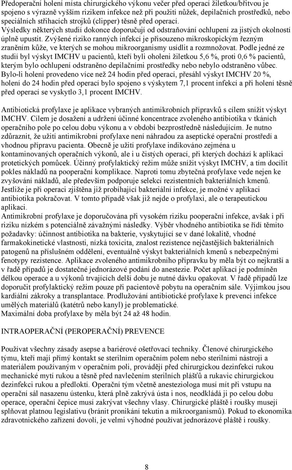 Zvýšené riziko ranných infekcí je přisouzeno mikroskopickým řezným zraněním kůže, ve kterých se mohou mikroorganismy usídlit a rozmnožovat.