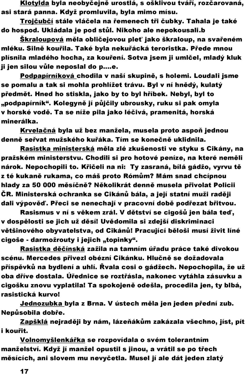 Přede mnou plísnila mladého hocha, za kouření. Sotva jsem ji umlčel, mladý kluk ji jen silou vůle neposlal do p.e. Podpapírníková chodila v naší skupině, s holemi.