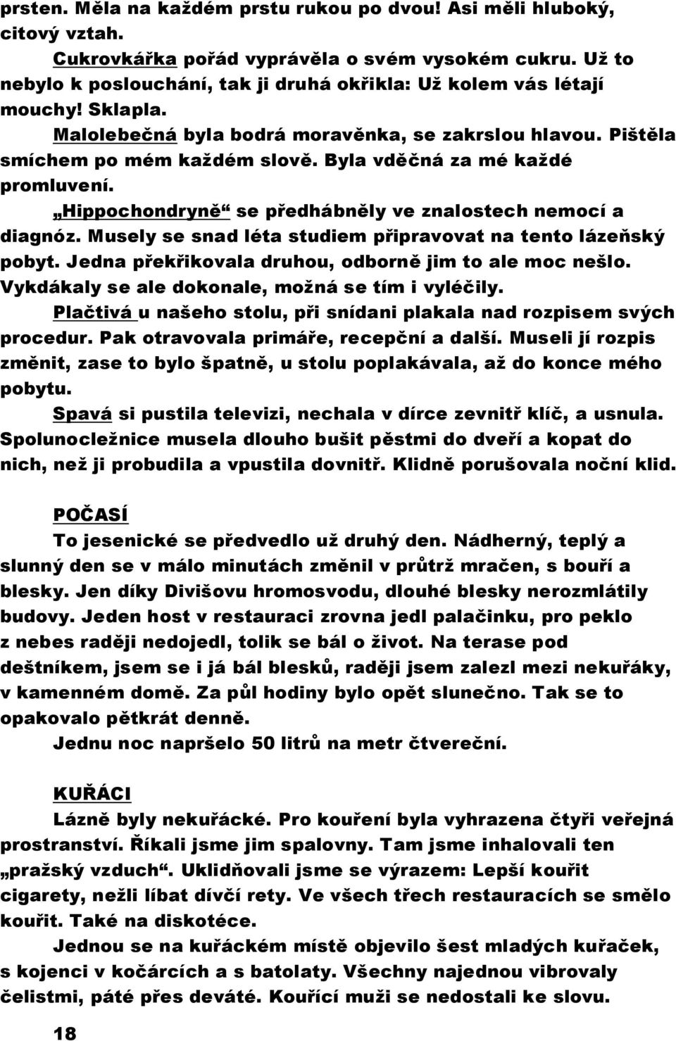 Byla vděčná za mé každé promluvení. Hippochondryně se předhábněly ve znalostech nemocí a diagnóz. Musely se snad léta studiem připravovat na tento lázeňský pobyt.