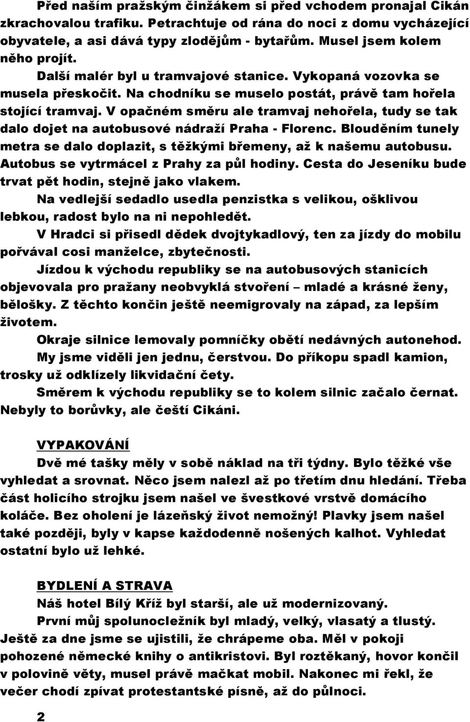 V opačném směru ale tramvaj nehořela, tudy se tak dalo dojet na autobusové nádraží Praha - Florenc. Blouděním tunely metra se dalo doplazit, s těžkými břemeny, až k našemu autobusu.