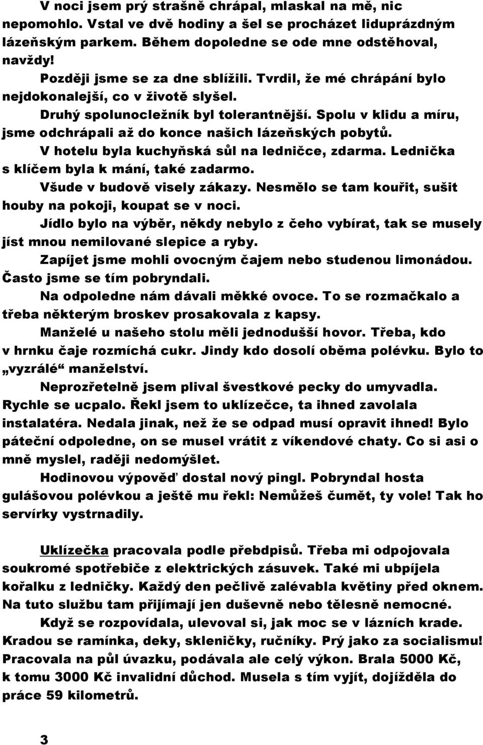 Spolu v klidu a míru, jsme odchrápali až do konce našich lázeňských pobytů. V hotelu byla kuchyňská sůl na ledničce, zdarma. Lednička s klíčem byla k mání, také zadarmo. Všude v budově visely zákazy.