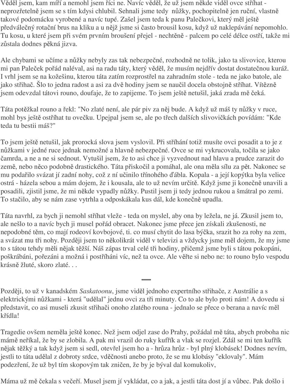 Zašel jsem teda k panu Palečkovi, který měl ještě předválečný rotační brus na kliku a u nějž jsme si často brousil kosu, když už naklepávání nepomohlo.