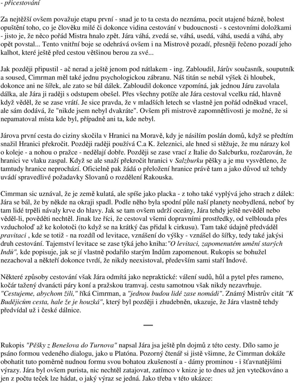 .. Tento vnitřní boje se odehrává ovšem i na Mistrově pozadí, přesněji řečeno pozadí jeho kalhot, které ještě před cestou většinou berou za své.