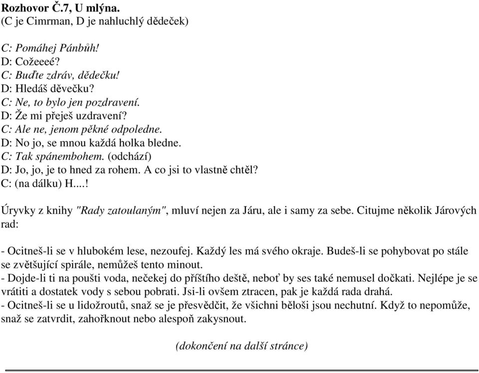 ..! Úryvky z knihy "Rady zatoulaným", mluví nejen za Járu, ale i samy za sebe. Citujme několik Járových rad: - Ocitneš-li se v hlubokém lese, nezoufej. Každý les má svého okraje.